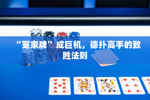 “冤家牌”成巨機，德撲高手的致勝法則