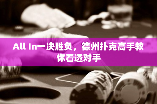All In一決勝負，德州撲克高手教你看透對手