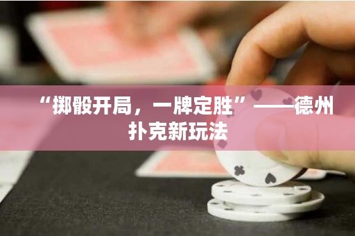 “擲骰開局，一牌定勝”——德州撲克新玩法