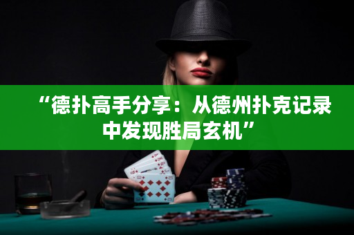 “德撲高手分享：從德州撲克記錄中發現勝局玄機”