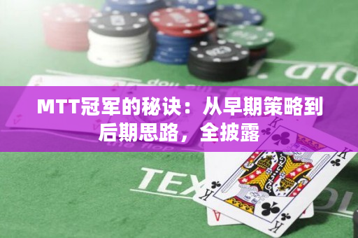 MTT冠軍的秘訣：從早期策略到后期思路，全披露