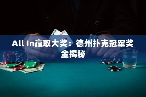 All In贏取大獎(jiǎng)：德州撲克冠軍獎(jiǎng)金揭秘