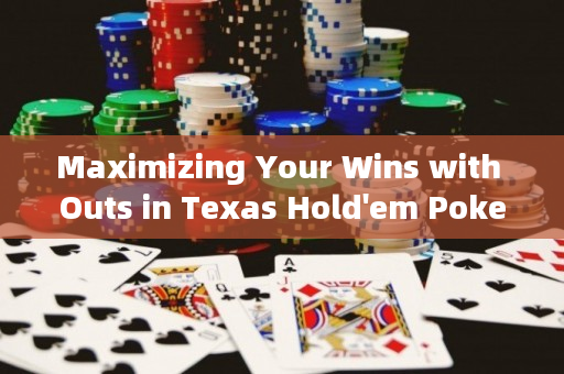 Maximizing Your Wins with Outs in Texas Hold'em Poker