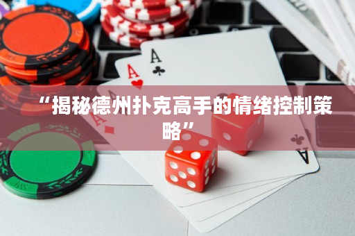 “揭秘德州撲克高手的情緒控制策略”