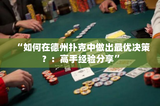 “如何在德州撲克中做出最優決策？：高手經驗分享”