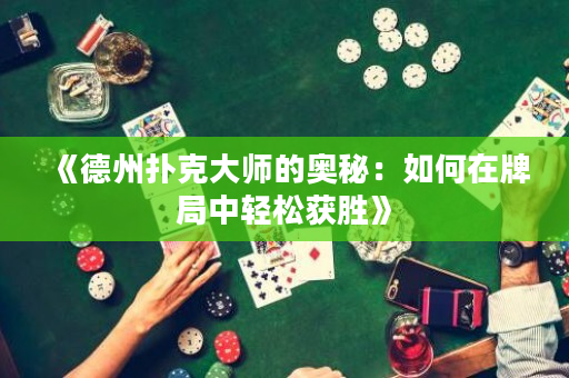 《德州撲克大師的奧秘：如何在牌局中輕松獲勝》