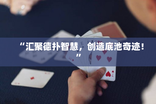 “匯聚德撲智慧，創造底池奇跡！”