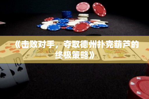《擊敗對手，奪取德州撲克葫蘆的終極策略》