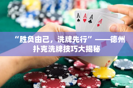 “勝負由己，洗牌先行”——德州撲克洗牌技巧大揭秘