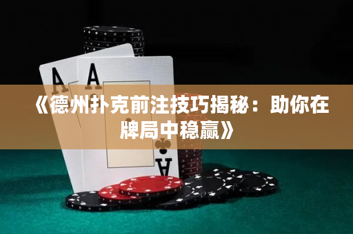 《德州撲克前注技巧揭秘：助你在牌局中穩贏》