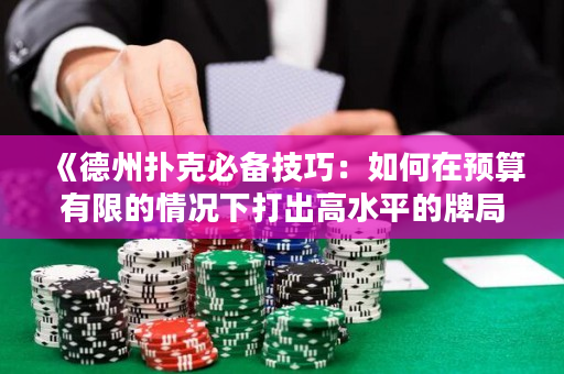 《德州撲克必備技巧：如何在預算有限的情況下打出高水平的牌局》