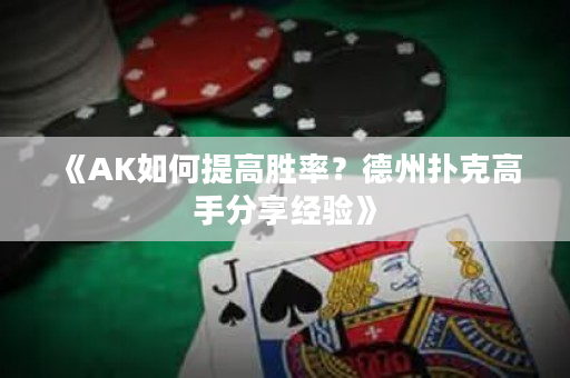 《AK如何提高勝率？德州撲克高手分享經(jīng)驗》
