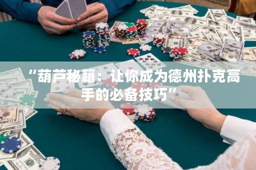 “葫蘆秘籍：讓你成為德州撲克高手的必備技巧”