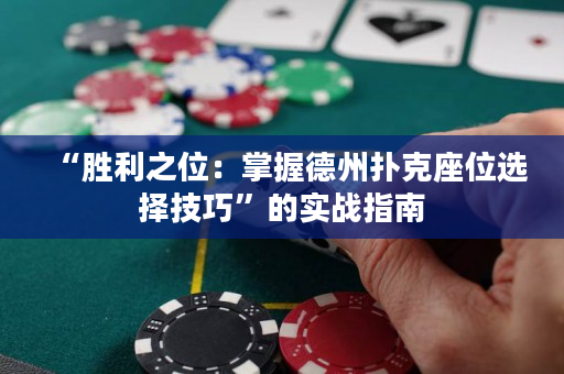 “勝利之位：掌握德州撲克座位選擇技巧”的實戰指南