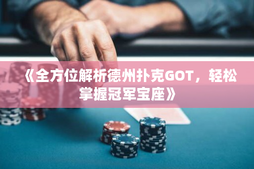 《全方位解析德州撲克GOT，輕松掌握冠軍寶座》