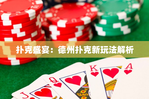 撲克盛宴：德州撲克新玩法解析