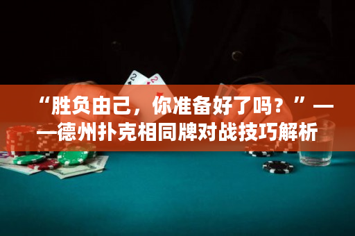 “勝負由己，你準備好了嗎？”——德州撲克相同牌對戰技巧解析