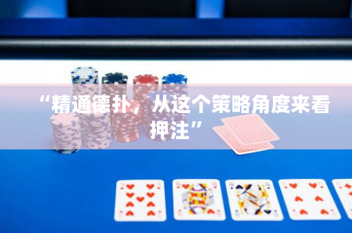 “精通德撲，從這個策略角度來看押注”