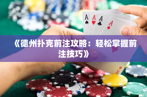 《德州撲克前注攻略：輕松掌握前注技巧》