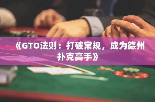 《GTO法則：打破常規，成為德州撲克高手》