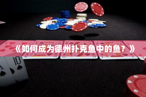 《如何成為德州撲克魚中的魚？》