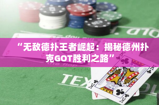 “無敵德撲王者崛起：揭秘德州撲克GOT勝利之路”