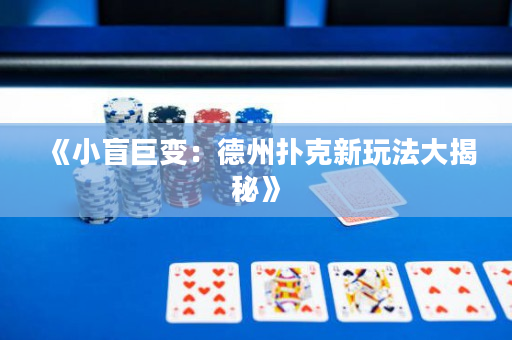 《小盲巨變：德州撲克新玩法大揭秘》