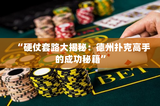 “硬仗套路大揭秘：德州撲克高手的成功秘籍”