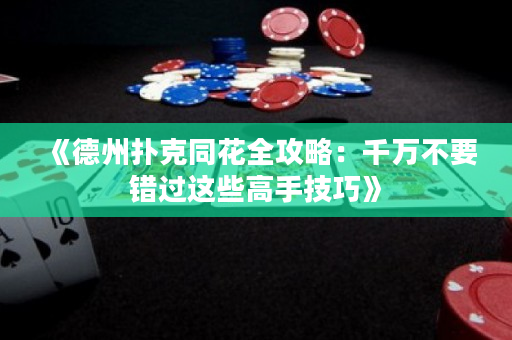 《德州撲克同花全攻略：千萬不要錯過這些高手技巧》