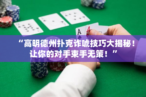 “高明德州撲克詐唬技巧大揭秘！讓你的對手束手無策！”