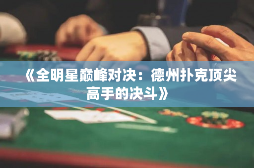《全明星巔峰對決：德州撲克頂尖高手的決斗》