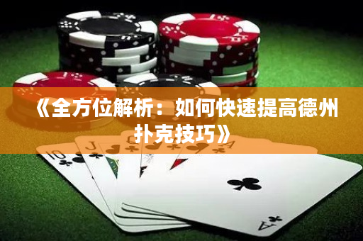《全方位解析：如何快速提高德州撲克技巧》