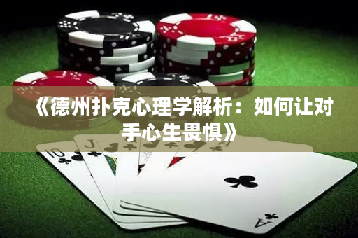 《德州撲克心理學(xué)解析：如何讓對(duì)手心生畏懼》