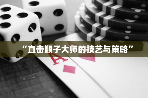 “直擊順子大師的技藝與策略”
