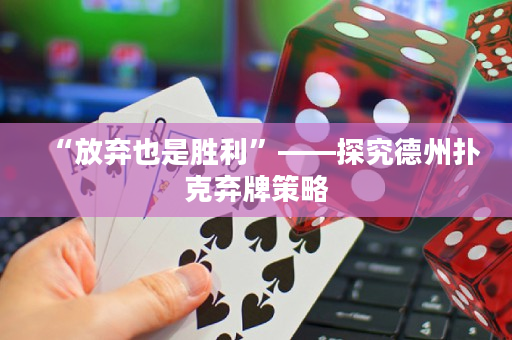 “放棄也是勝利”——探究德州撲克棄牌策略