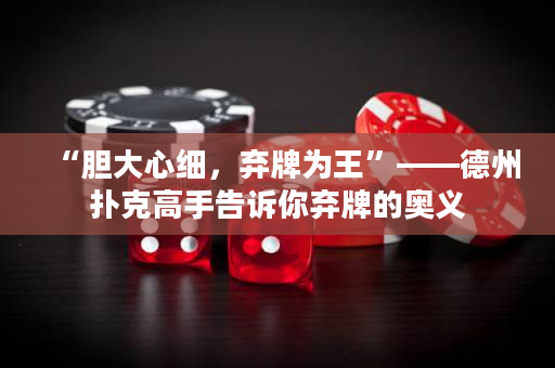 “膽大心細，棄牌為王”——德州撲克高手告訴你棄牌的奧義