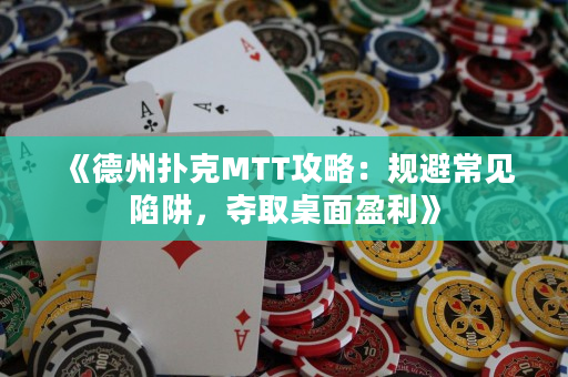 《德州撲克MTT攻略：規避常見陷阱，奪取桌面盈利》