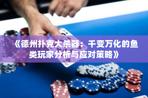 《德州撲克大殺器：千變?nèi)f化的魚類玩家分析與應(yīng)對策略》