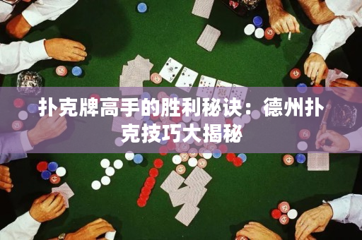 撲克牌高手的勝利秘訣：德州撲克技巧大揭秘