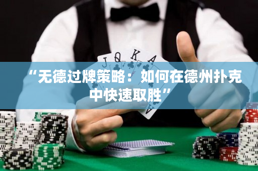 “無(wú)德過(guò)牌策略：如何在德州撲克中快速取勝”