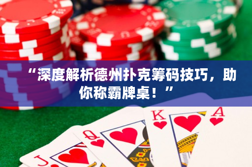 “深度解析德州撲克籌碼技巧，助你稱霸牌桌！”
