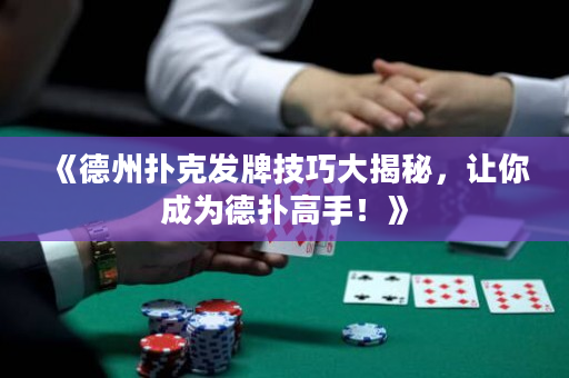 《德州撲克發牌技巧大揭秘，讓你成為德撲高手！》