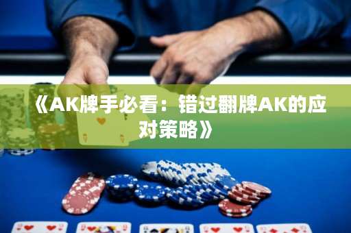 《AK牌手必看：錯(cuò)過(guò)翻牌AK的應(yīng)對(duì)策略》