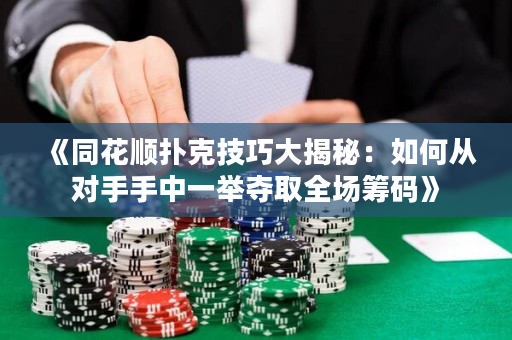 《同花順撲克技巧大揭秘：如何從對手手中一舉奪取全場籌碼》