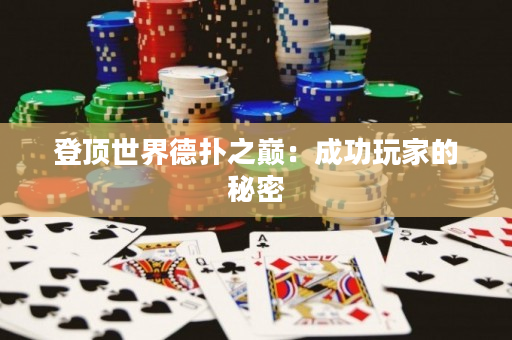 登頂世界德撲之巔：成功玩家的秘密