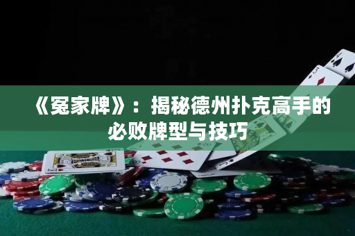 《冤家牌》：揭秘德州撲克高手的必敗牌型與技巧