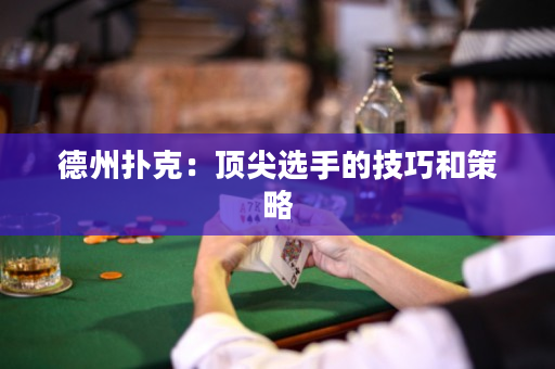 德州撲克：頂尖選手的技巧和策略