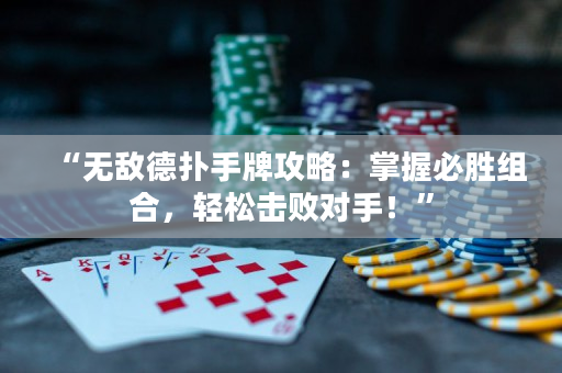“無敵德撲手牌攻略：掌握必勝組合，輕松擊敗對手！”