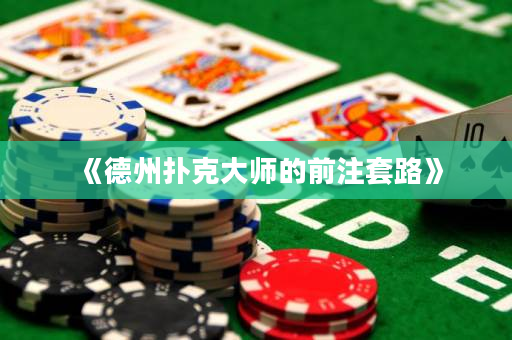 《德州撲克大師的前注套路》