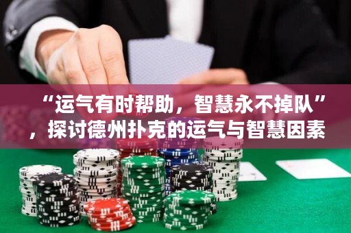 “運(yùn)氣有時(shí)幫助，智慧永不掉隊(duì)”，探討德州撲克的運(yùn)氣與智慧因素。